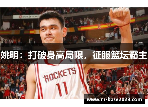 姚明：打破身高局限，征服篮坛霸主
